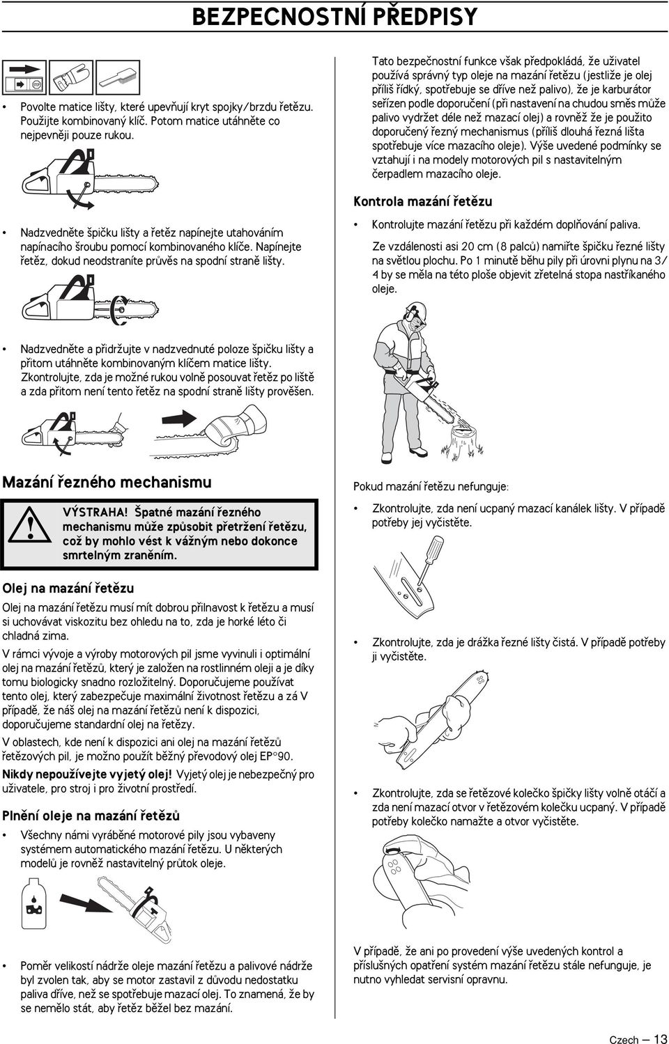doporuãení (pfii nastavení na chudou smûs mûïe palivo vydrïet déle neï mazací olej) a rovnûï Ïe je pouïito doporuãen fiezn mechanismus (pfiíli dlouhá fiezná li ta spotfiebuje více mazacího oleje).
