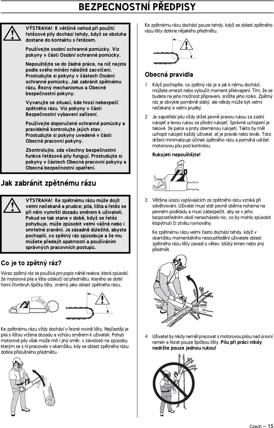 Prostudujte si pokyny v ãástech Osobní ochranné pomûcky, Jak zabránit zpûtnému rázu, ezn mechanismus a Obecné bezpeãnostní pokyny. Vyvarujte se situací, kde hrozí nebezpeãí zpûtného rázu.