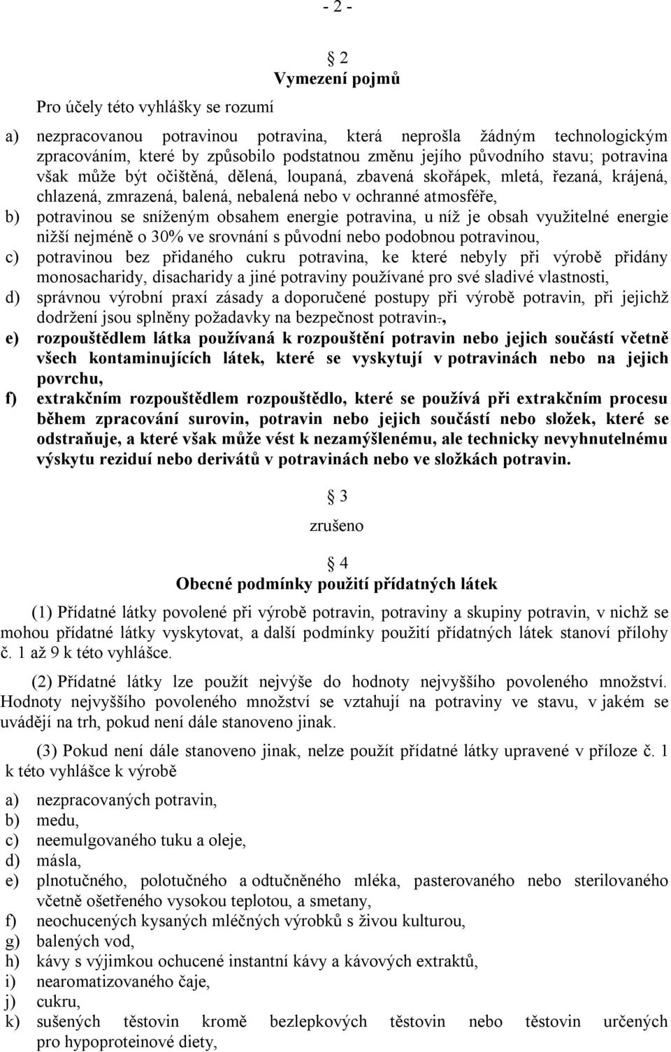 energie potravina, u níţ je obsah vyuţitelné energie niţší nejméně o 30% ve srovnání s původní nebo podobnou potravinou, c) potravinou bez přidaného potravina, ke které nebyly při výrobě přidány