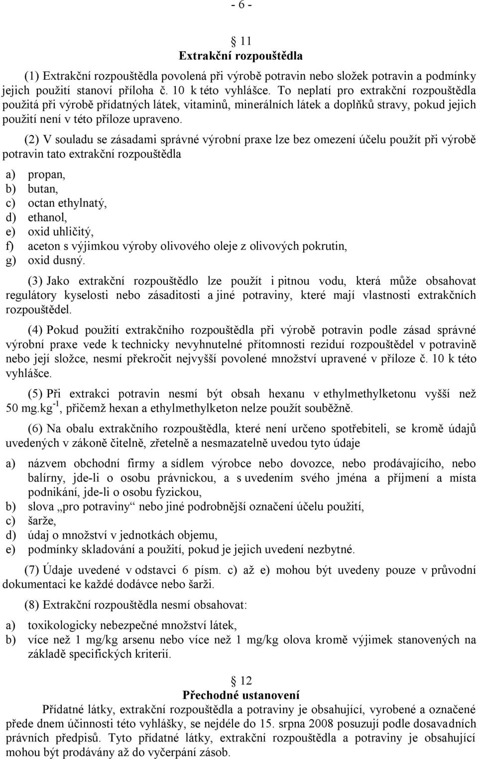 (2) V souladu se zásadami správné výrobní praxe lze bez omezení účelu pouţít při výrobě potravin tato extrakční rozpouštědla a) propan, b) butan, c) octan ethylnatý, d) ethanol, e) oxid uhličitý, f)