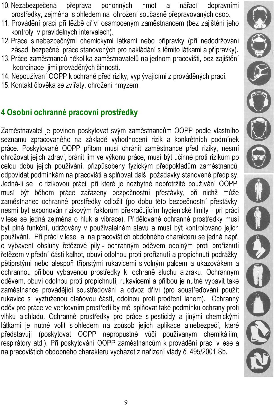 Práce s nebezpečnými chemickými látkami nebo přípravky (při nedodržování zásad bezpečné práce stanovených pro nakládání s těmito látkami a přípravky). 13.