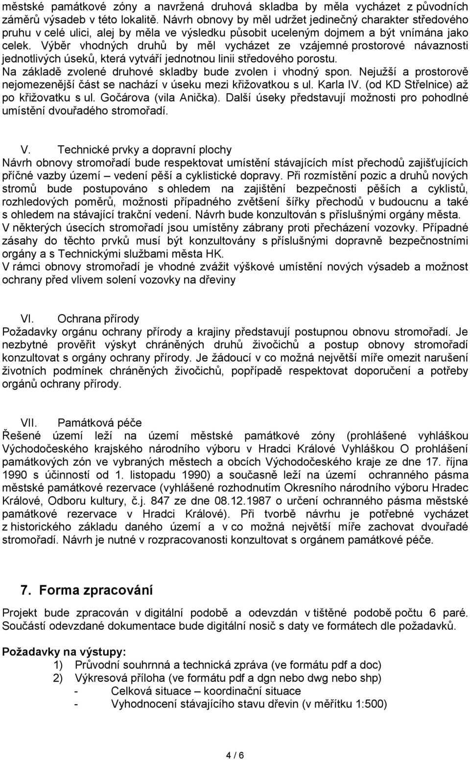 Výběr vhodných druhů by měl vycházet ze vzájemné prostorové návaznosti jednotlivých úseků, která vytváří jednotnou linii středového porostu.