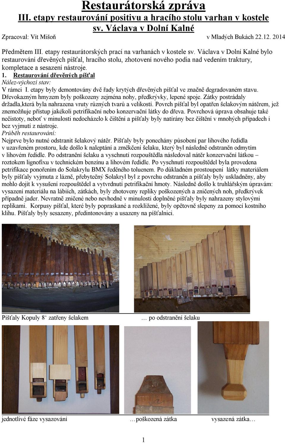 Václava v Dolní Kalné bylo restaurování dřevěných píšťal, hracího stolu, zhotovení nového podia nad vedením traktury, kompletace a sesazení nástroje. 1.