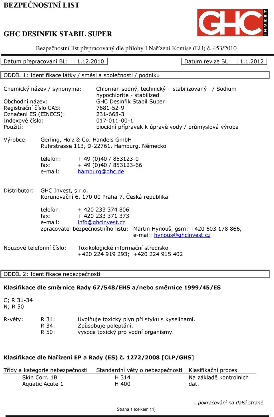 231-668-3 Chlornan sodný, technický stabilizovaný / Sodium hypochlorite - stabilized GHC Desinfik Stabil Super Indexové číslo: 017-011-00-1 Použití: biocidní přípravek k úpravě vody / průmyslová