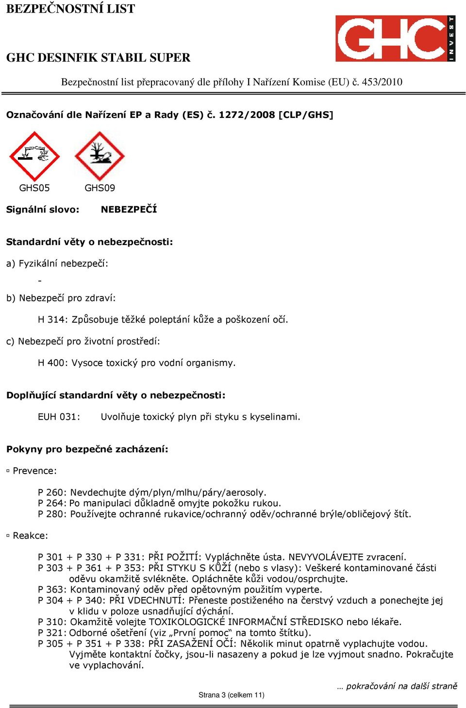 c) Nebezpečí pro životní prostředí: H 400: Vysoce toxický pro vodní organismy. Doplňující standardní věty o nebezpečnosti: EUH 031: Uvolňuje toxický plyn při styku s kyselinami.