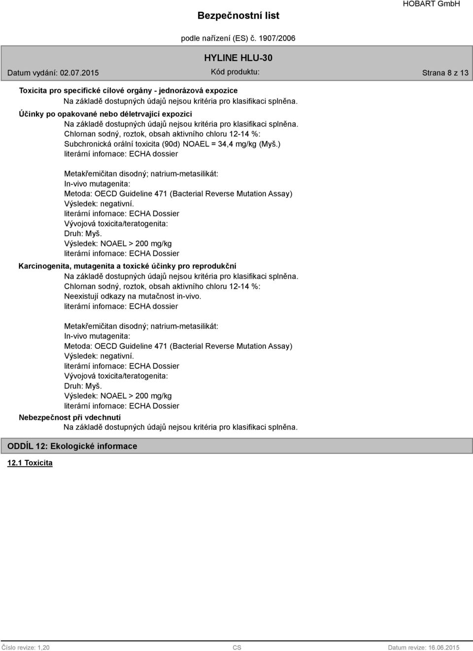 Chlornan sodný, roztok, obsah aktivního chloru 12-14 %: Subchronická orální toxicita (90d) NOAEL = 34,4 mg/kg (Myš.