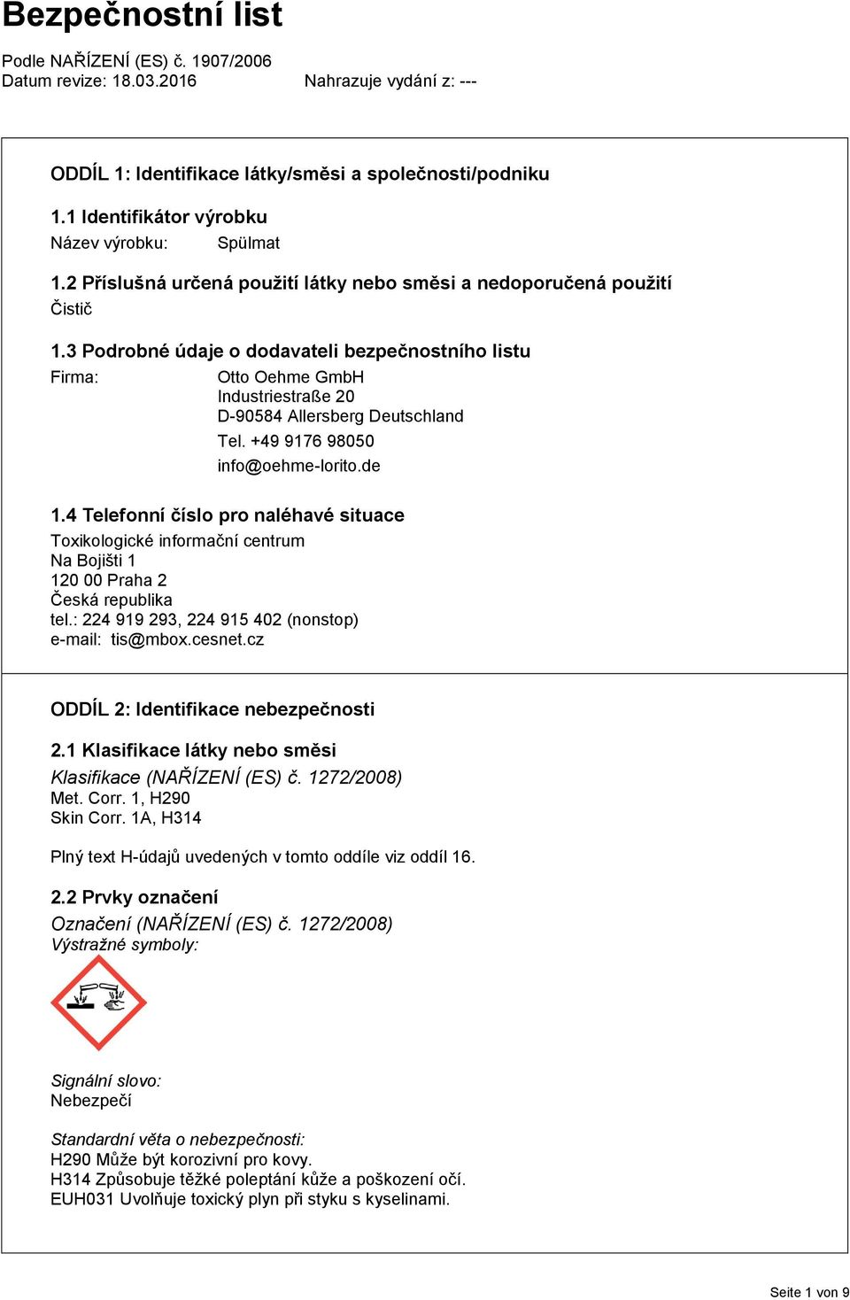 3 Podrobné údaje o dodavateli bezpečnostního listu Firma: Otto Oehme GmbH Industriestraße 20 D-90584 Allersberg Deutschland Tel. +49 9176 98050 info@oehme-lorito.de 1.