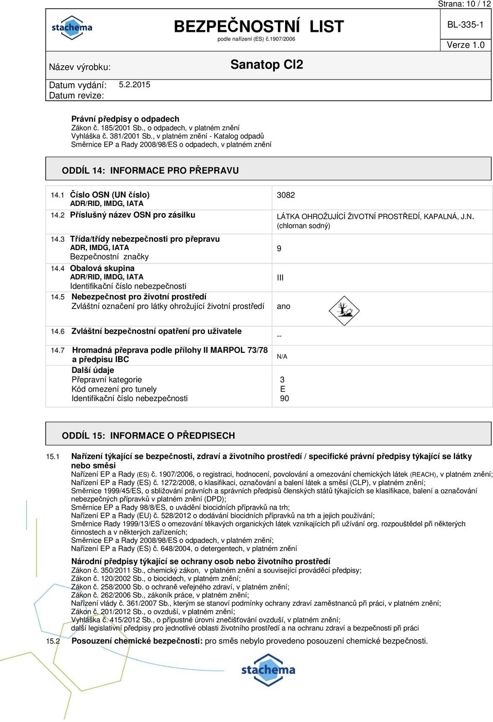 2 Příslušný název OSN pro zásilku LÁTKA OHROŽUJÍCÍ ŽIVOTNÍ PROSTŘEDÍ, KAPALNÁ, J.N. (chlornan sodný) 14.3 Třída/třídy nebezpečnosti pro přepravu ADR, IMDG, IATA Bezpečnostní značky 14.