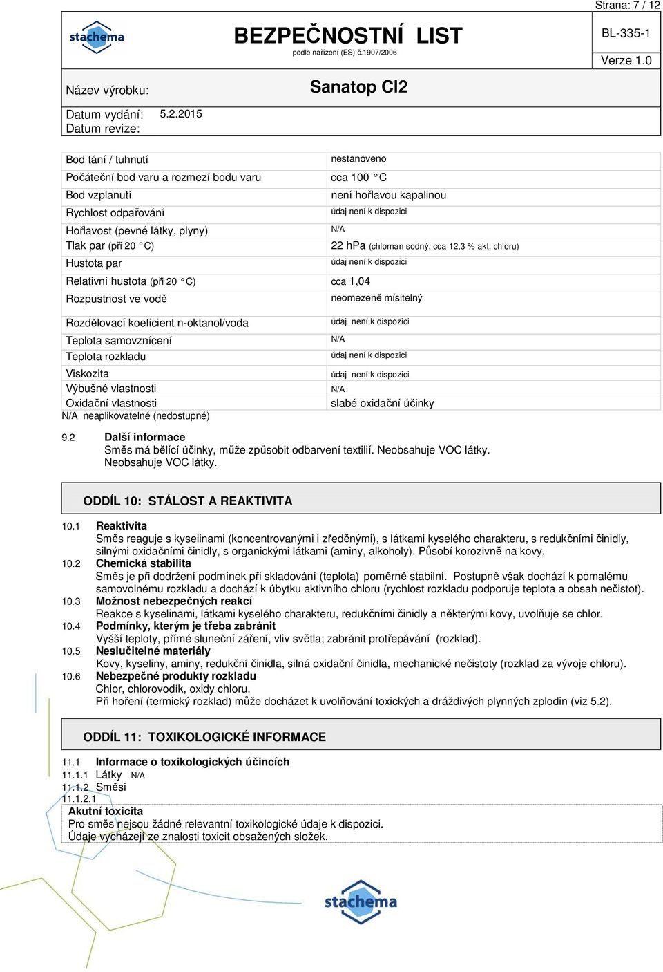 chloru) údaj není k dispozici Relativní hustota (při 20 C) cca 1,04 Rozpustnost ve vodě neomezeně mísitelný Rozdělovací koeficient n-oktanol/voda Teplota samovznícení Teplota rozkladu Viskozita