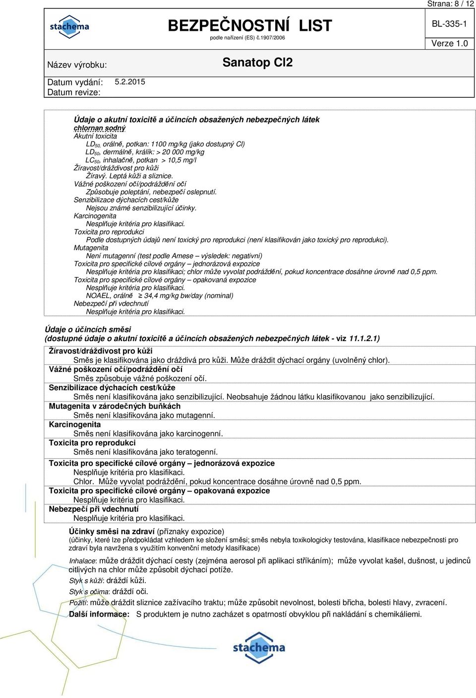 Senzibilizace dýchacích cest/kůže Nejsou známé senzibilizující účinky. Karcinogenita Nesplňuje kritéria pro klasifikaci.