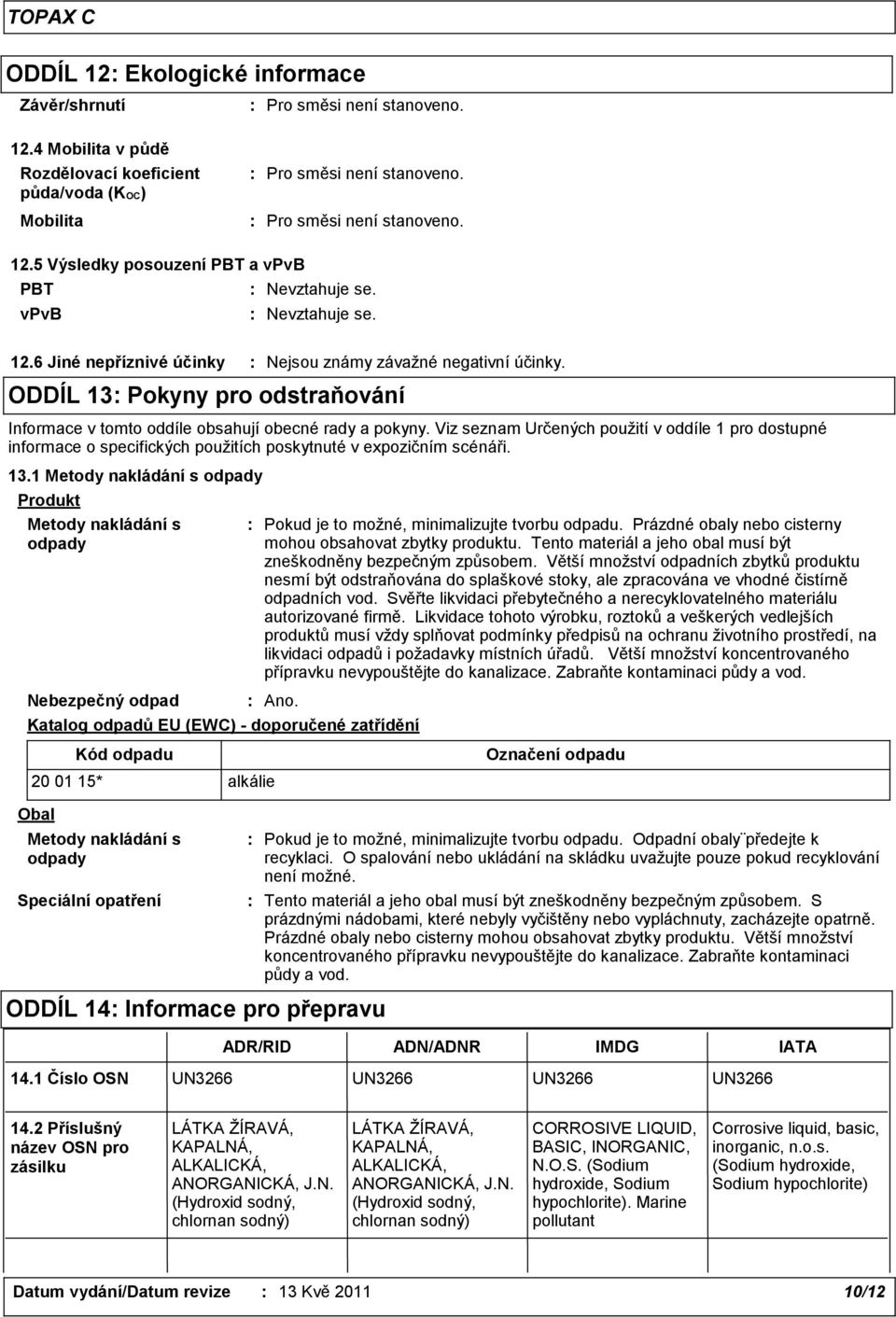 Viz seznam Určených použití v oddíle 1 pro dostupné informace o specifických použitích poskytnuté v expozičním scénáři. 13.