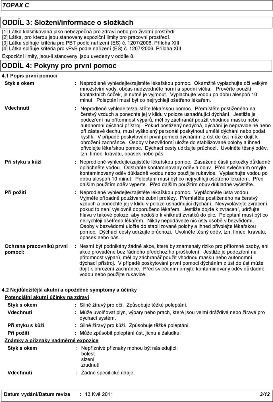 1207/2006, Příloha XIII Expoziční limity, jsou-li stanoveny, jsou uvedeny v oddíle 8. ODDÍL 4: Pokyny pro první pomoc 4.