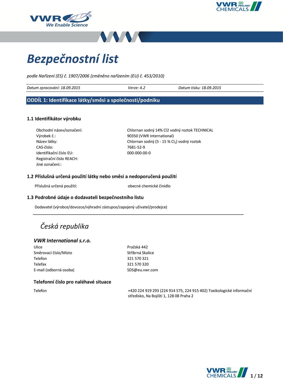 : 90350 (VWR International) Název látky: Chlornan sodný (5-15 % Cl 2 ) vodný roztok CAS-číslo: 7681-52-9 Identifikační číslo EU: 000-000-00-0 Registrační číslo REACH: Jiné označení:: 1.