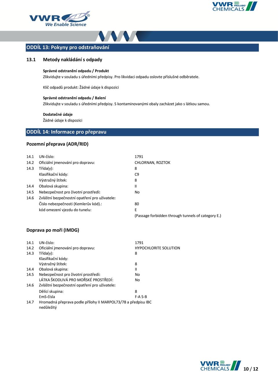 Dodatečné údaje ODDÍL 14: Informace pro přepravu Pozemní přeprava (ADR/RID) 14.1 UN-číslo: 1791 14.2 Oficiální jmenování pro dopravu: CHLORNAN, ROZTOK 14.