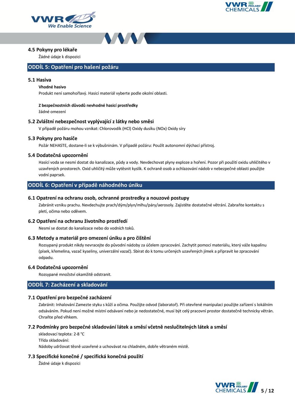 2 Zvláštní nebezpečnost vyplývající z látky nebo směsi V případě požáru mohou vznikat: Chlorovodík (HCl) Oxidy dusíku (NOx) Oxidy síry 5.3 Pokyny pro hasiče Požár NEHASTE, dostane-li se k výbušninám.