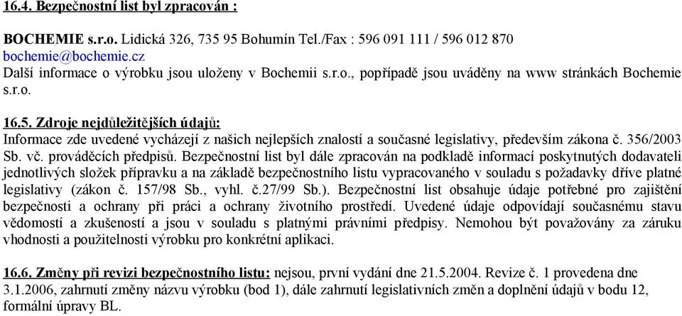 Bezpečnostní list byl dále zpracován na podkladě informací poskytnutých dodavateli jednotlivých složek přípravku a na základě bezpečnostního listu vypracovaného v souladu s požadavky dříve platné