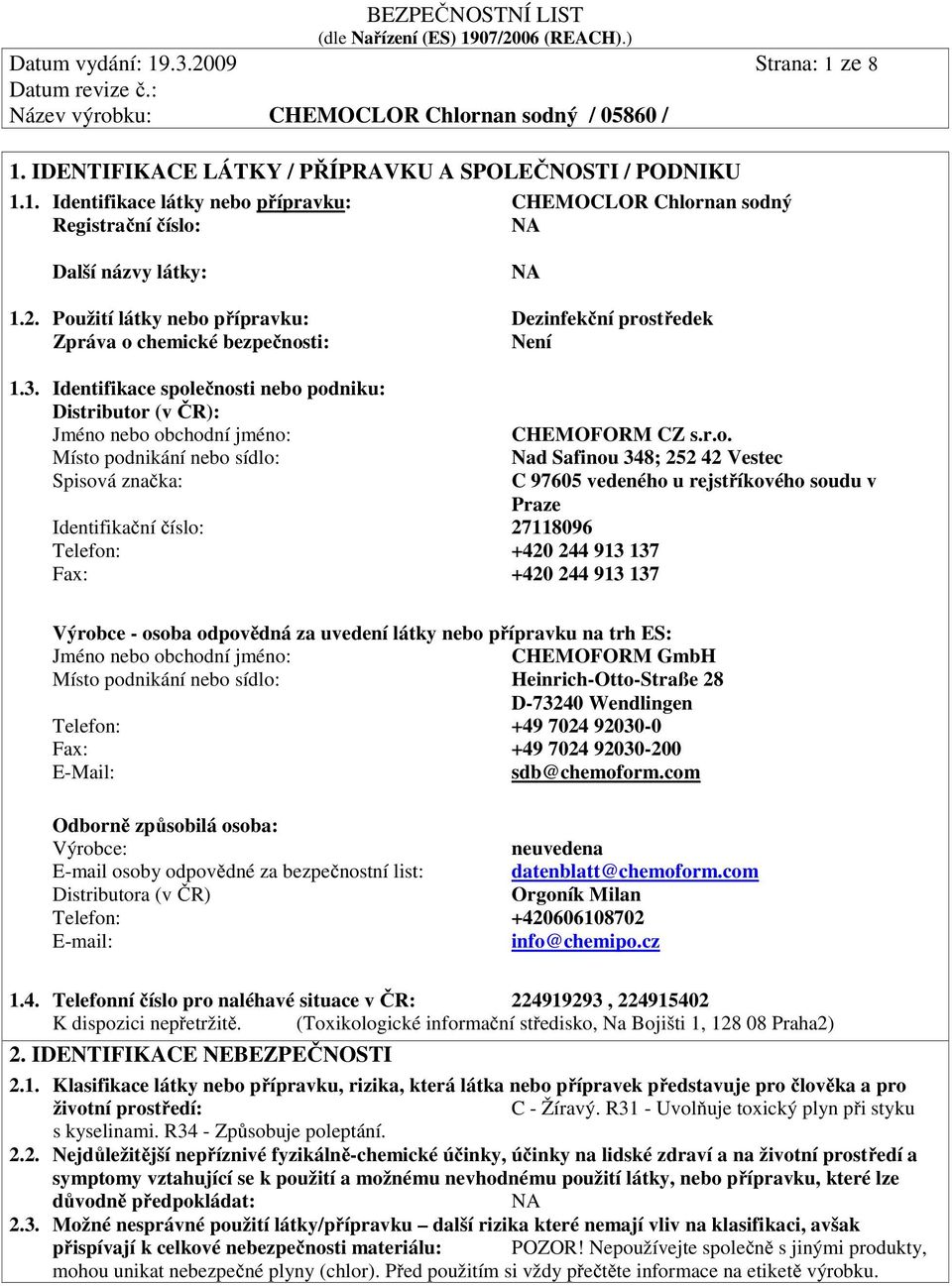 Identifikace společnosti nebo podniku: Distributor (v ČR): Jméno nebo obchodní jméno: Místo podnikání nebo sídlo: Spisová značka: Identifikační číslo: 27118096 Telefon: +420 244 913 137 Fax: +420 244