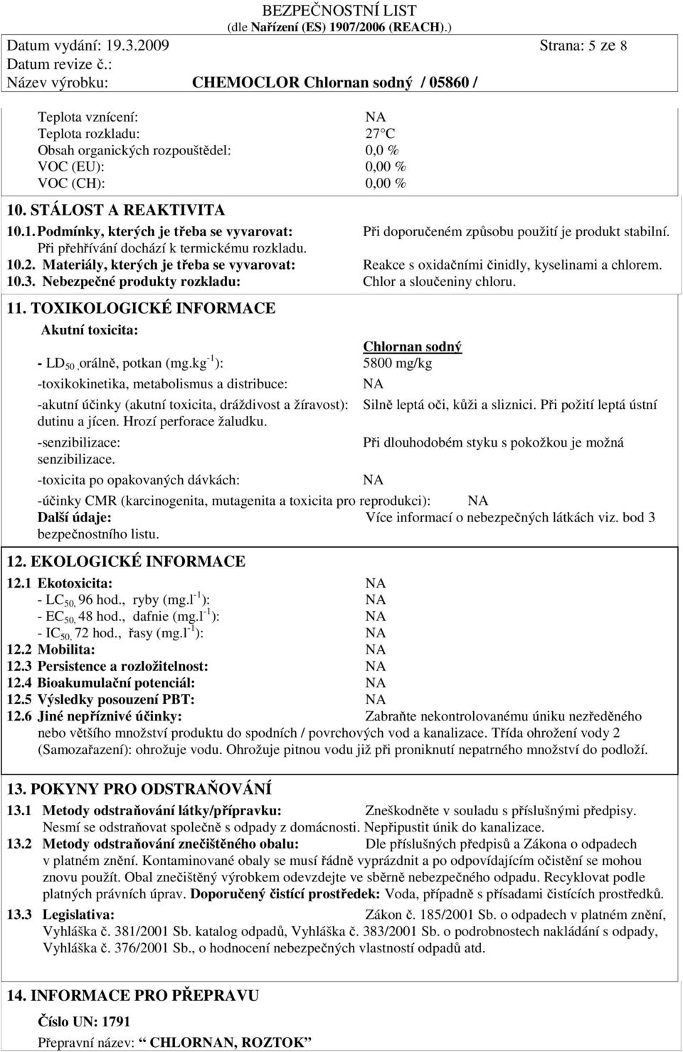 Nebezpečné produkty rozkladu: Chlor a sloučeniny chloru. 11. TOXIKOLOGICKÉ INFORMACE Akutní toxicita: Chlornan sodný - LD 50, orálně, potkan (mg.