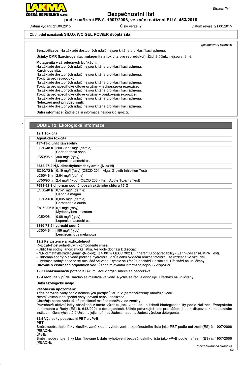 Nebezpečnost při vdechnutí: Další informace: Žádné další informace nejsou k dispozici. (pokračování strany 6) * ODDÍL 12: Ekologické informace 12.