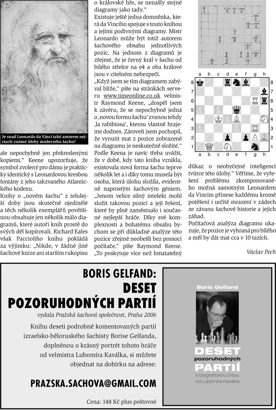 Knihy o novém šachu z tehdejší doby jsou skutečně ojedinělé a těch několik exemplářů povětšinou obsahuje jen několik málo diagramů, které autoři knih prostě do svých děl kopírovali.