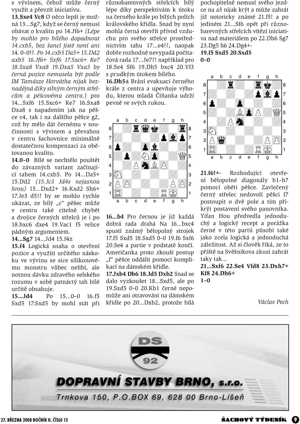 Dxa5 Vxa5 by černá pozice nemusela být podle IM Tamásze Horvátha nijak beznadějná diky silným černým střelcům a pěšcovému centru.) pro 14 Sxf6 15.Sxc6+ Ke7 16.