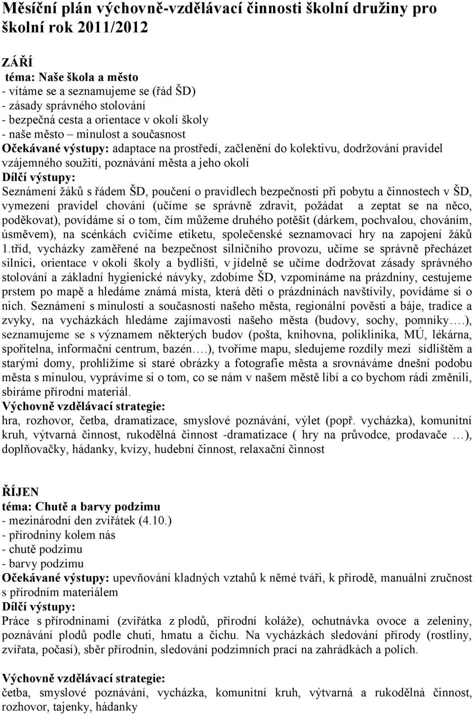 Seznámení ţáků s řádem ŠD, poučení o pravidlech bezpečnosti při pobytu a činnostech v ŠD, vymezení pravidel chování (učíme se správně zdravit, poţádat a zeptat se na něco, poděkovat), povídáme si o