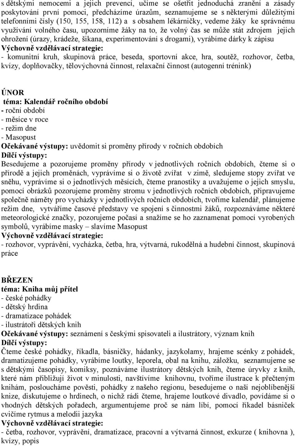 drogami), vyrábíme dárky k zápisu - komunitní kruh, skupinová práce, beseda, sportovní akce, hra, soutěţ, rozhovor, četba, kvízy, doplňovačky, tělovýchovná činnost, relaxační činnost (autogenní