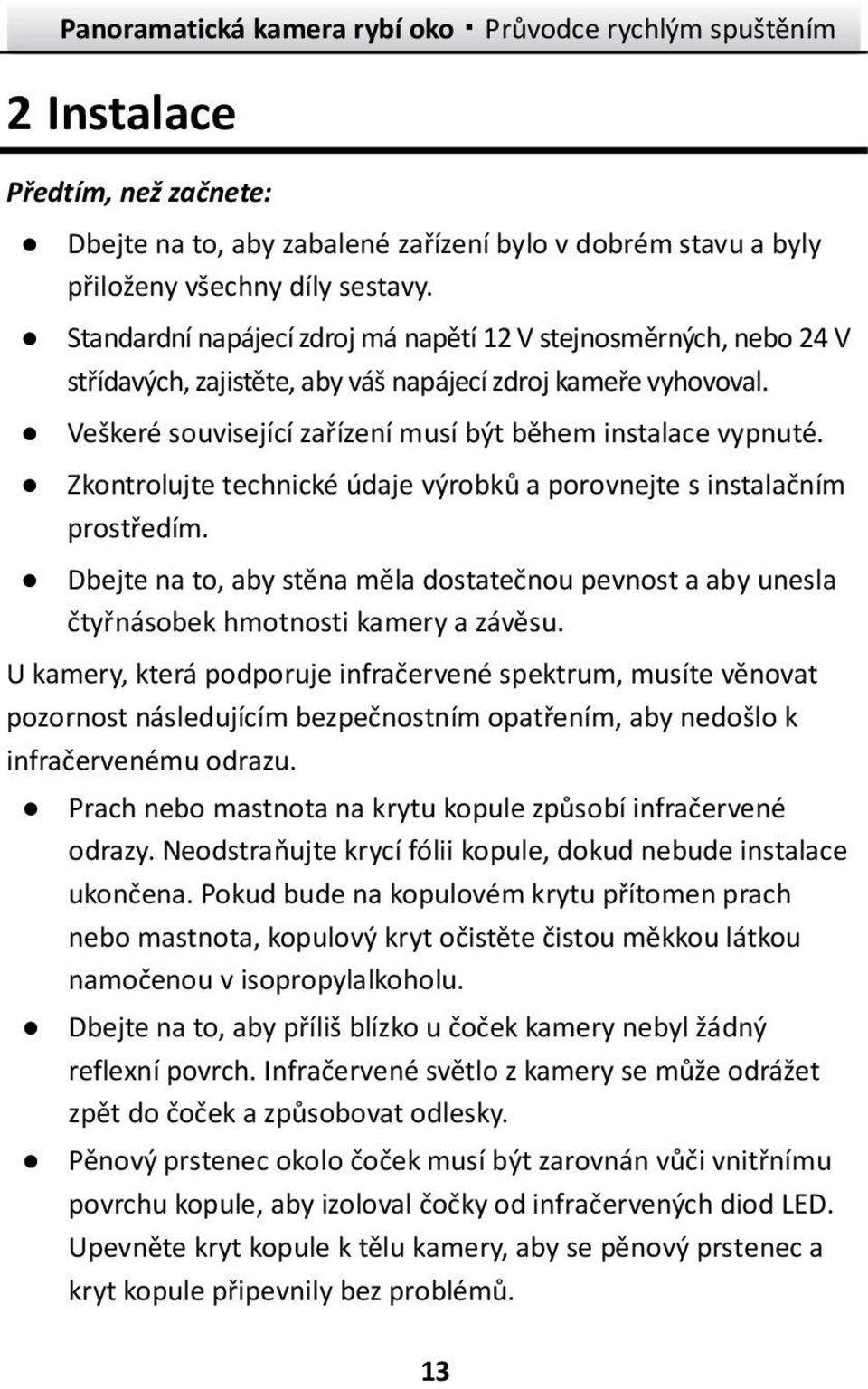 Zkontrolujte technické údaje výrobků a porovnejte s instalačním prostředím. Dbejte na to, aby stěna měla dostatečnou pevnost a aby unesla čtyřnásobek hmotnosti kamery a závěsu.