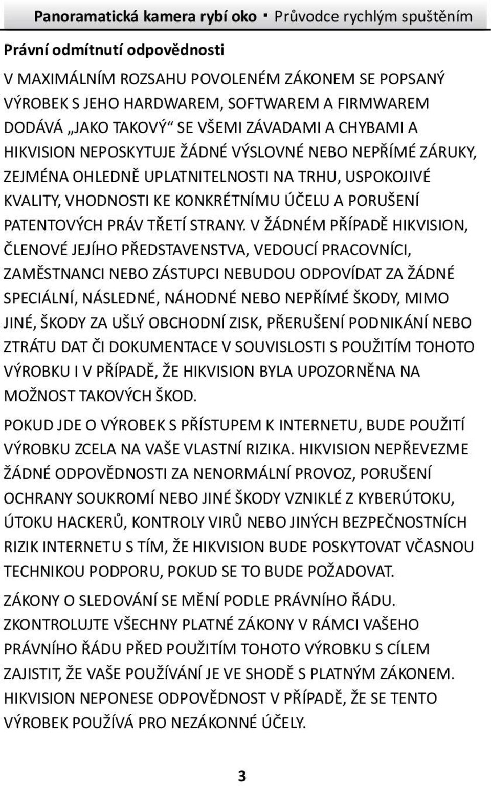 V ŽÁDNÉM PŘÍPADĚ HIKVISION, ČLENOVÉ JEJÍHO PŘEDSTAVENSTVA, VEDOUCÍ PRACOVNÍCI, ZAMĚSTNANCI NEBO ZÁSTUPCI NEBUDOU ODPOVÍDAT ZA ŽÁDNÉ SPECIÁLNÍ, NÁSLEDNÉ, NÁHODNÉ NEBO NEPŘÍMÉ ŠKODY, MIMO JINÉ, ŠKODY