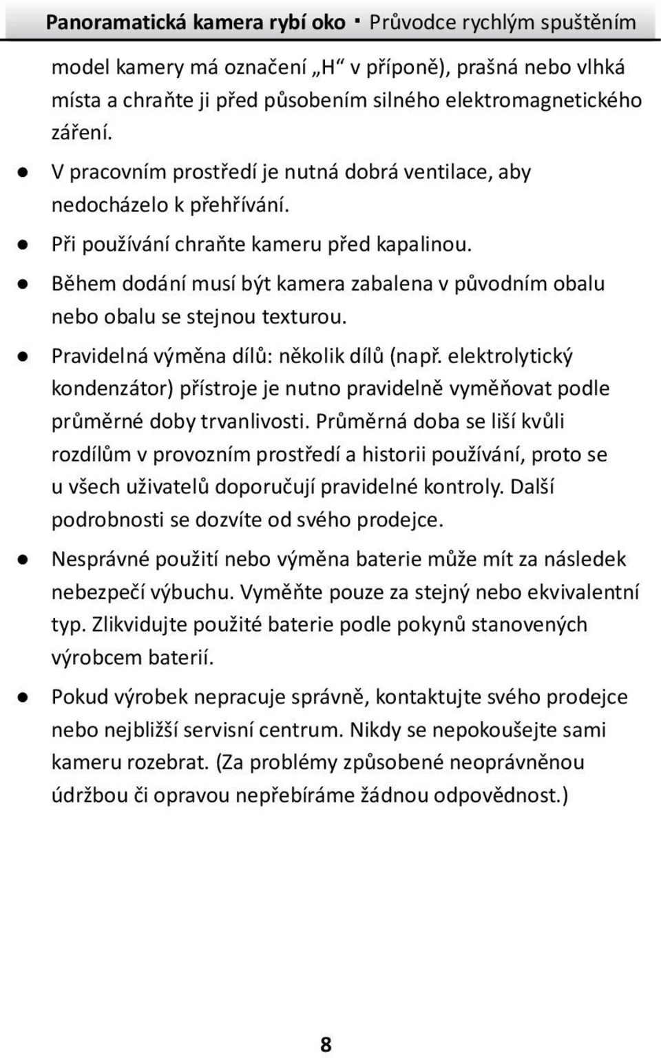 Během dodání musí být kamera zabalena v původním obalu nebo obalu se stejnou texturou. Pravidelná výměna dílů: několik dílů (např.