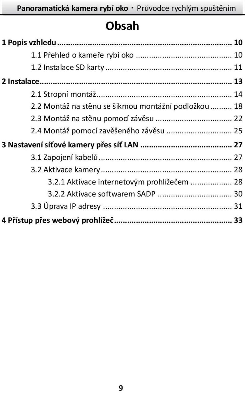 4 Montáž pomocí zavěšeného závěsu... 25 3 Nastavení síťové kamery přes síť LAN... 27 3.1 Zapojení kabelů... 27 3.2 Aktivace kamery.