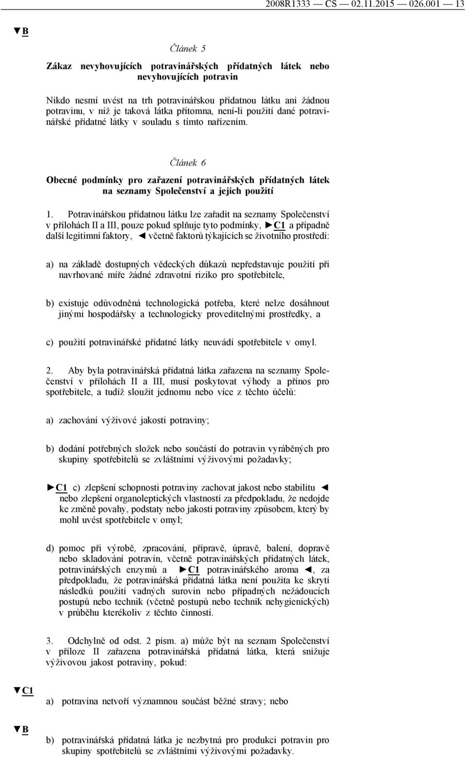 látka přítomna, není-li použití dané potravinářské přídatné látky v souladu s tímto nařízením.