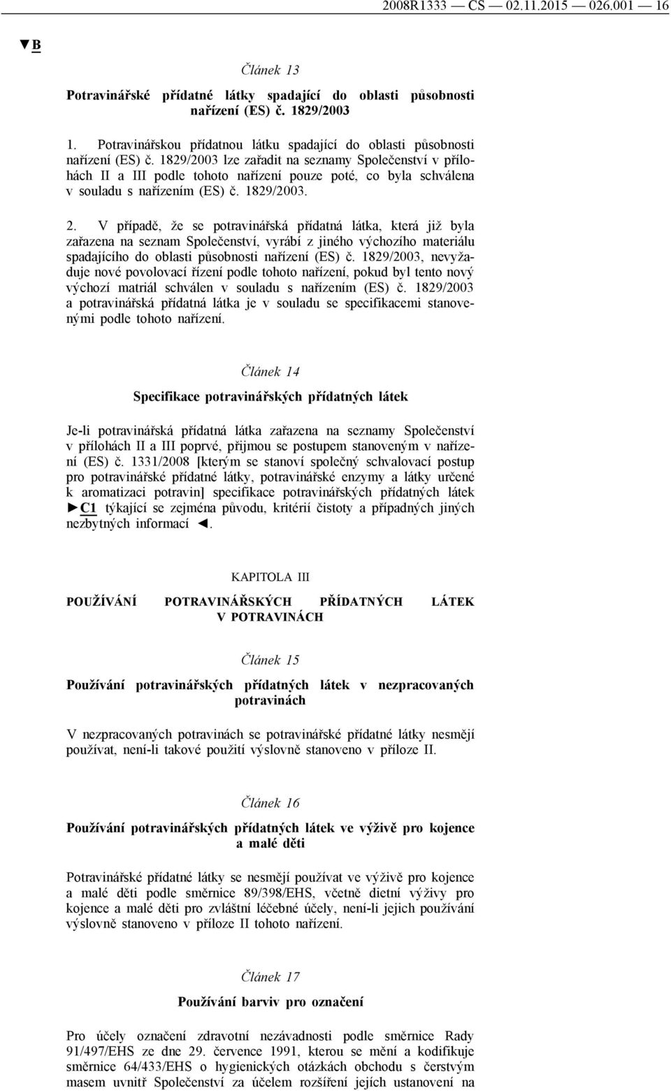 1829/2003 lze zařadit na seznamy Společenství v přílohách II a III podle tohoto nařízení pouze poté, co byla schválena v souladu s nařízením (ES) č. 1829/2003. 2.