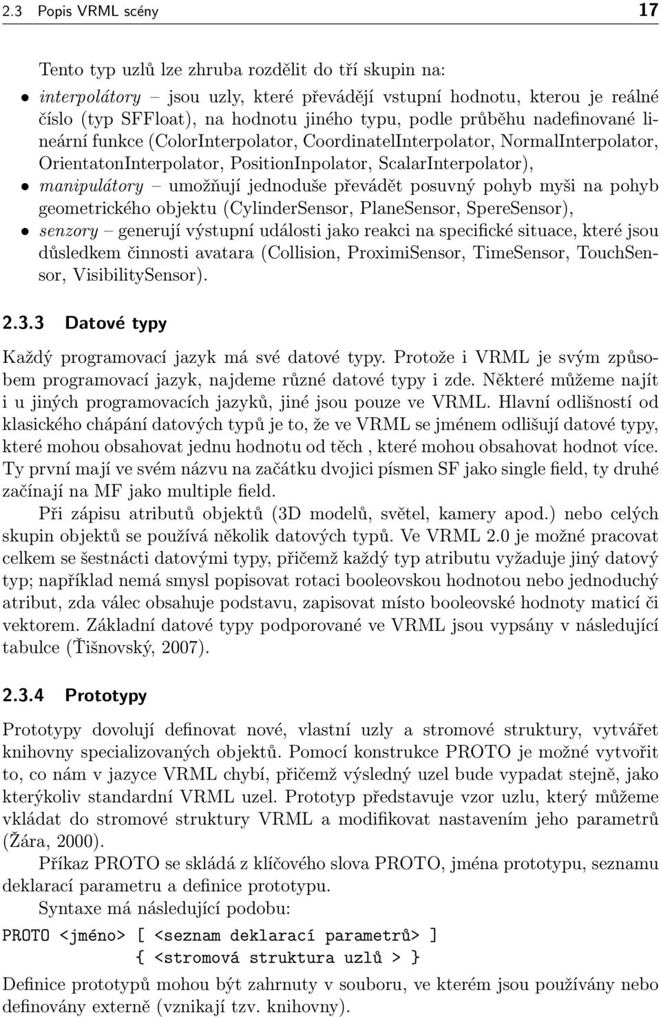 jednoduše převádět posuvný pohyb myši na pohyb geometrického objektu (CylinderSensor, PlaneSensor, SpereSensor), senzory generují výstupní události jako reakci na specifické situace, které jsou