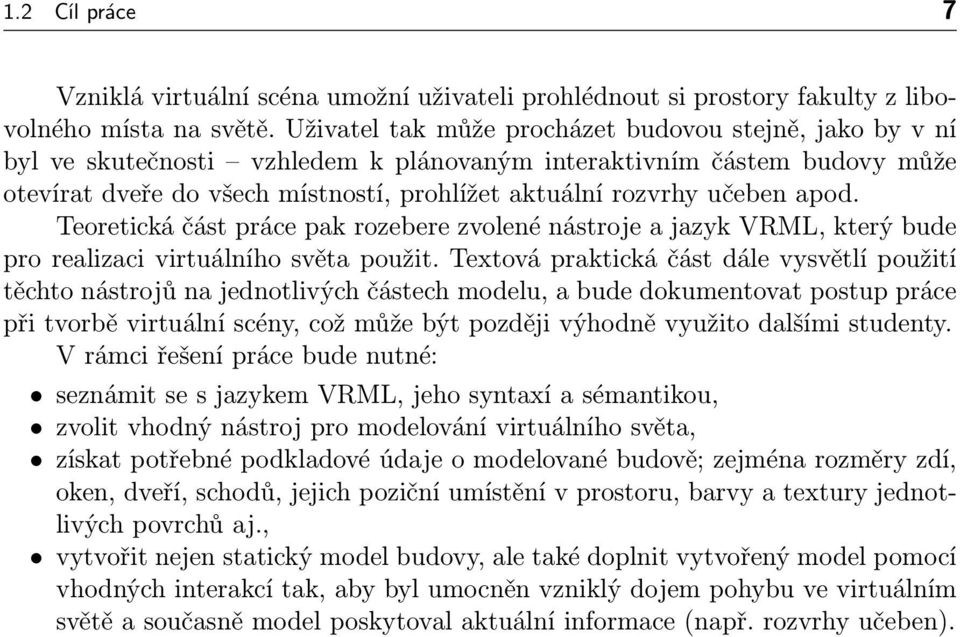 apod. Teoretická část práce pak rozebere zvolené nástroje a jazyk VRML, který bude pro realizaci virtuálního světa použit.
