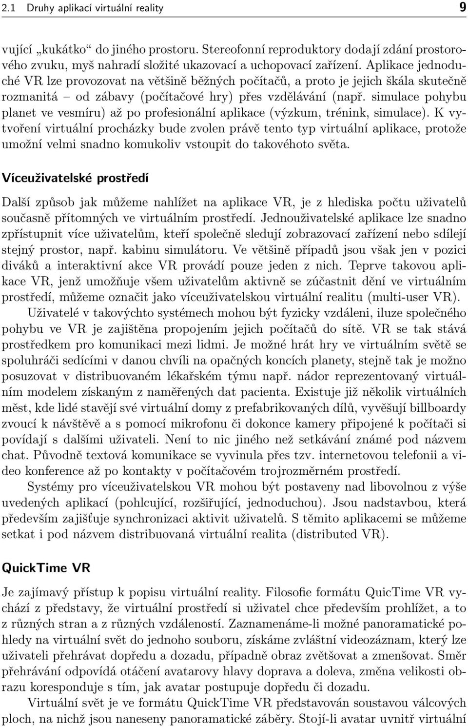 simulace pohybu planet ve vesmíru) až po profesionální aplikace (výzkum, trénink, simulace).