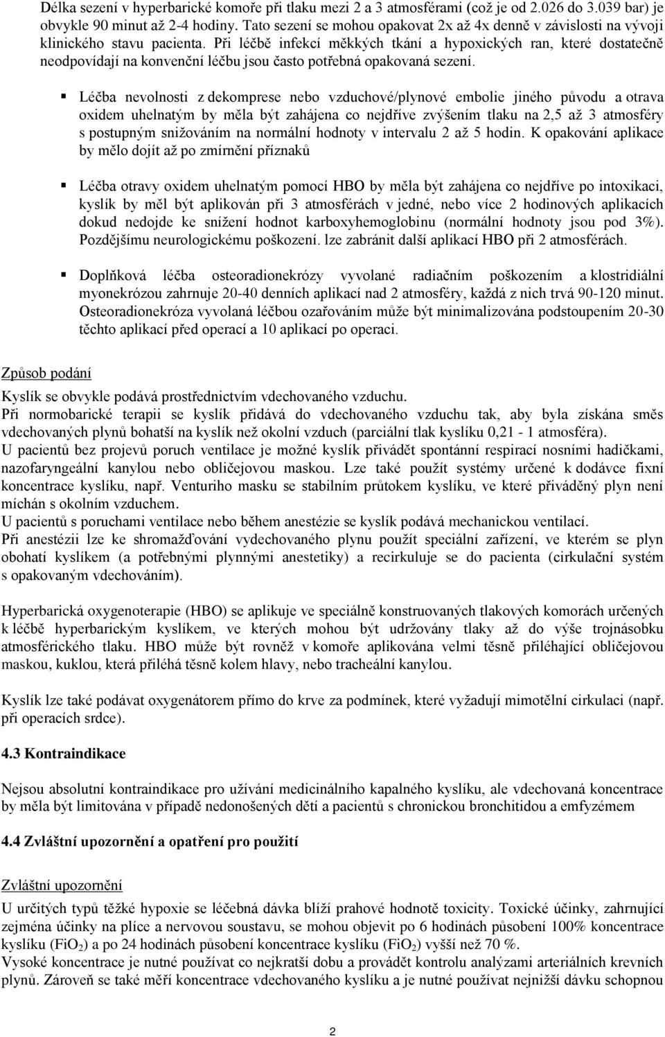 Při léčbě infekcí měkkých tkání a hypoxických ran, které dostatečně neodpovídají na konvenční léčbu jsou často potřebná opakovaná sezení.