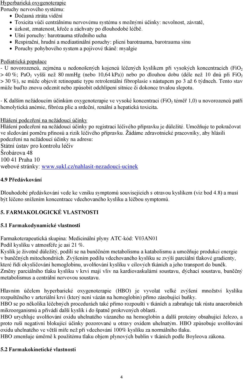 Ušní poruchy: barotrauma středního ucha Respirační, hrudní a mediastinální poruchy: plicní barotrauma, barotrauma sinu Poruchy pohybového system a pojivové tkáně: myalgie Pediatrická populace - U