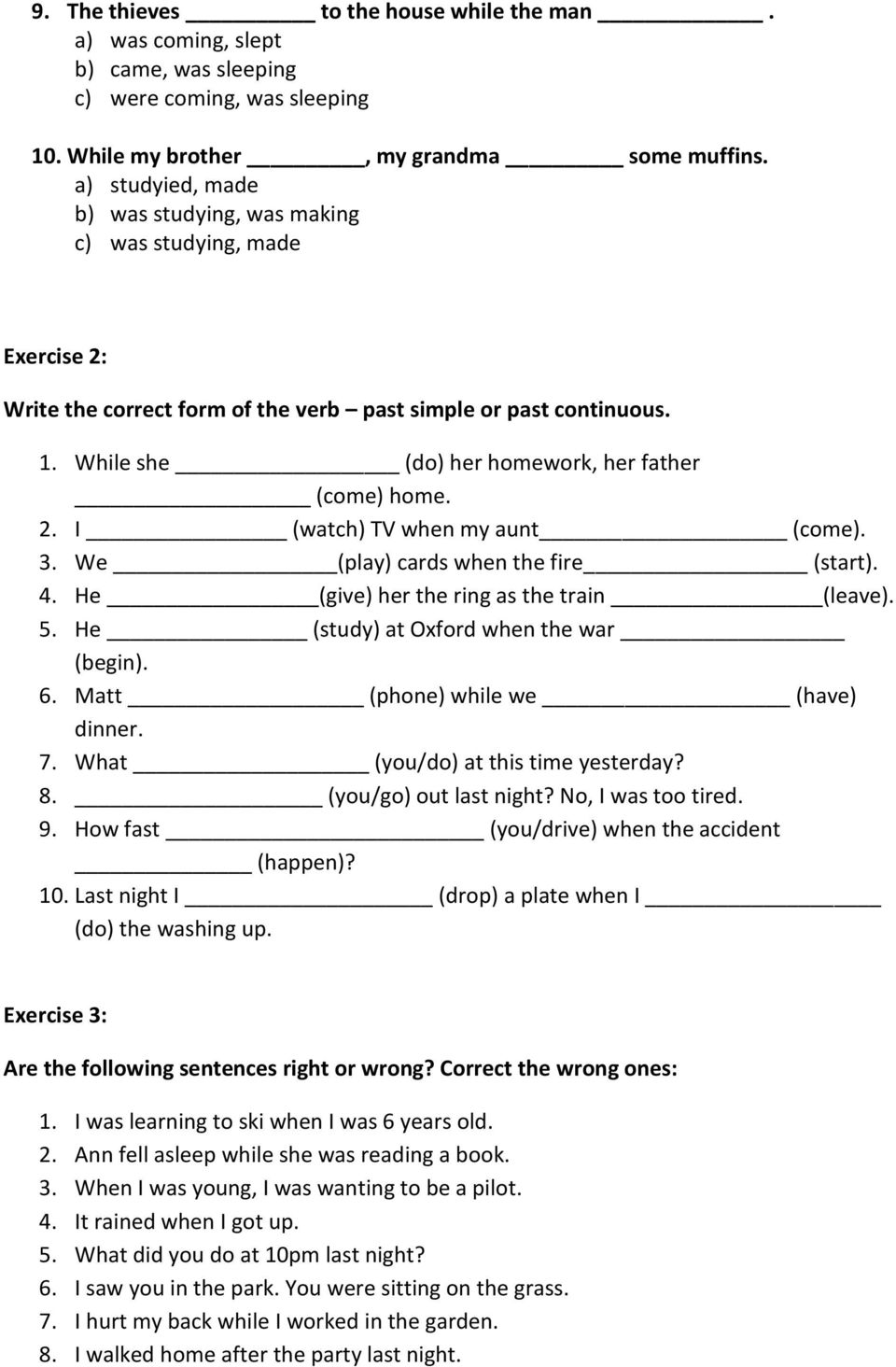 While she (do) her homework, her father (come) home. 2. I (watch) TV when my aunt (come). 3. We (play) cards when the fire (start). 4. He (give) her the ring as the train (leave). 5.