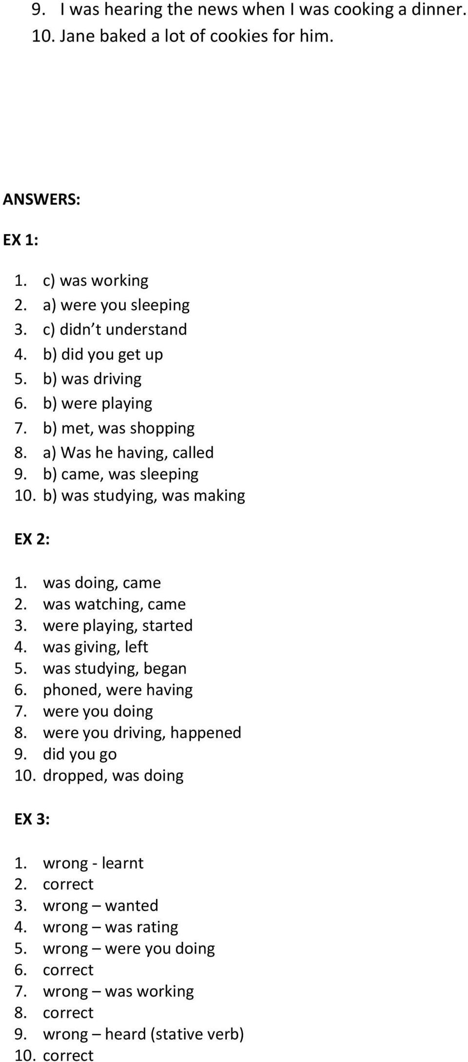 was doing, came 2. was watching, came 3. were playing, started 4. was giving, left 5. was studying, began 6. phoned, were having 7. were you doing 8. were you driving, happened 9.