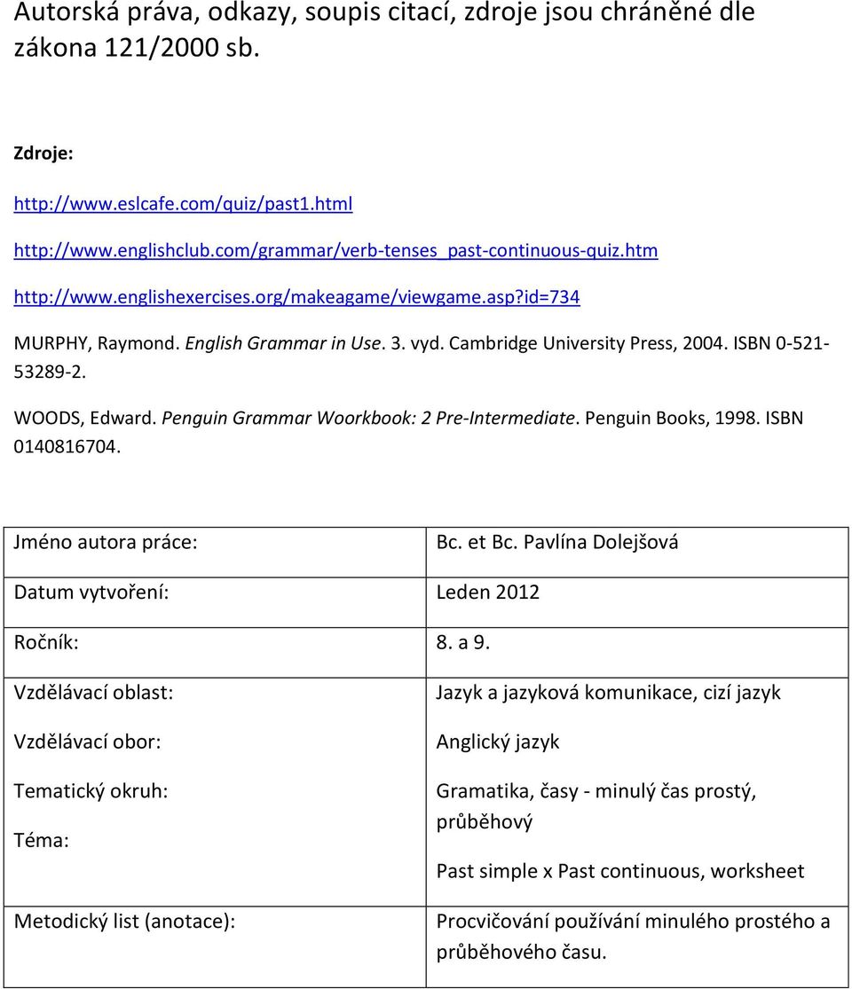 Penguin Grammar Woorkbook: 2 Pre-Intermediate. Penguin Books, 1998. ISBN 0140816704. Jméno autora práce: Bc. et Bc. Pavlína Dolejšová Datum vytvoření: Leden 2012 Ročník: 8. a 9.