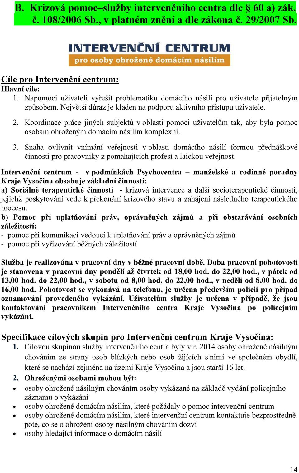 Koordinace práce jiných subjektů v oblasti pomoci uživatelům tak, aby byla pomoc osobám ohroženým domácím násilím komplexní. 3.