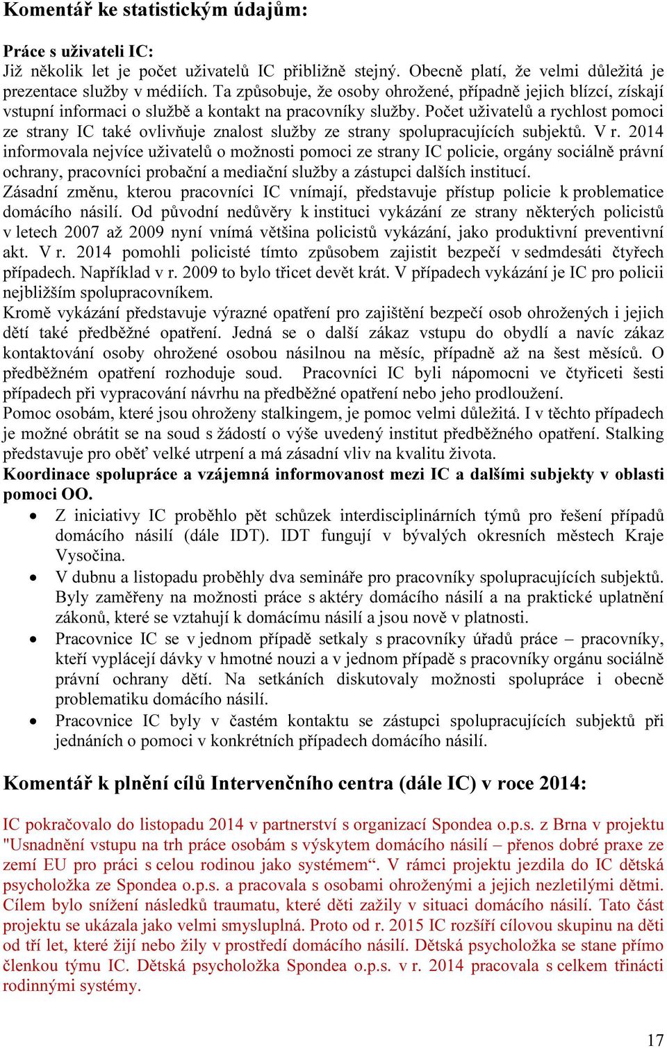 Počet uživatelů a rychlost pomoci ze strany IC také ovlivňuje znalost služby ze strany spolupracujících subjektů. V r.