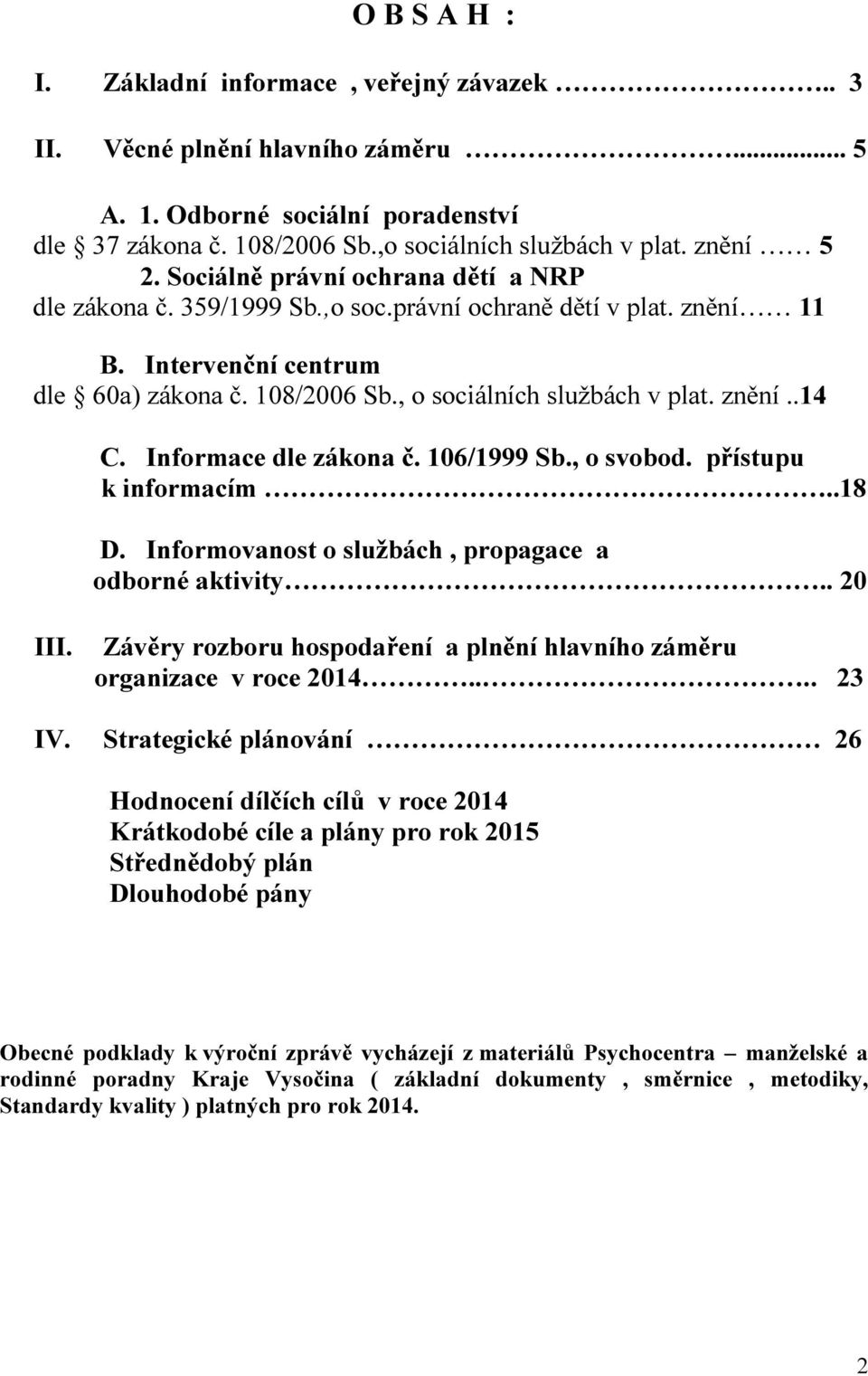 Informace dle zákona č. 106/1999 Sb., o svobod. přístupu k informacím..18 D. Informovanost o službách, propagace a odborné aktivity.. 20 III.