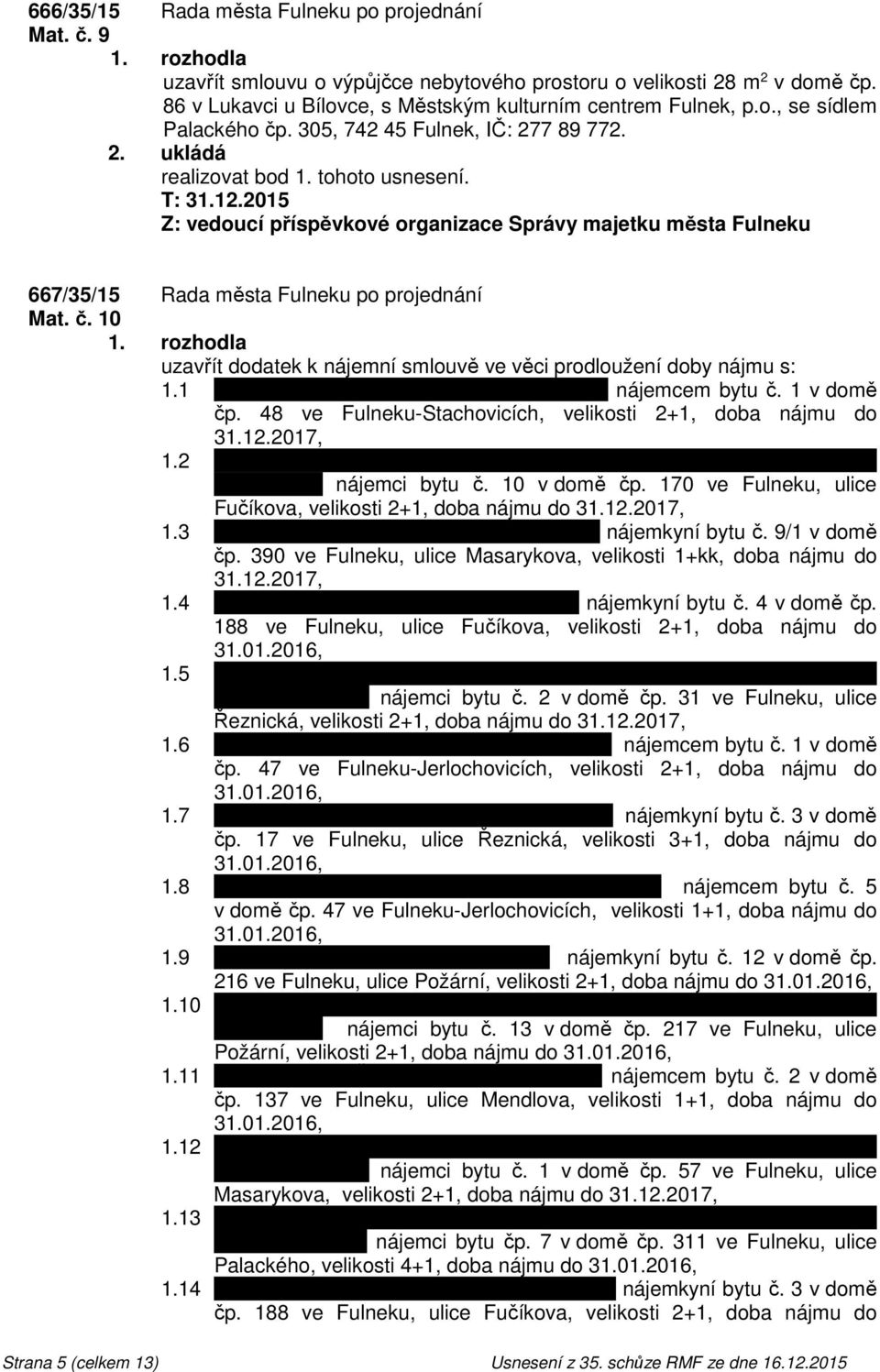 10 uzavřít dodatek k nájemní smlouvě ve věci prodloužení doby nájmu s: 1.1 panem Petrem Cihlářem, nar. 29.06.1946, nájemcem bytu č. 1 v domě čp.