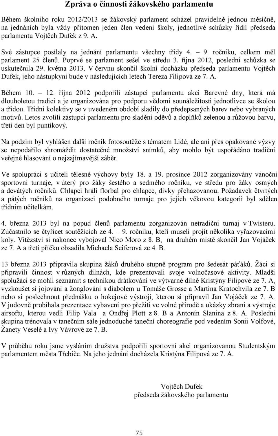 října 2012, poslední schůzka se uskutečnila 29. května 2013. V červnu skončil školní docházku předseda parlamentu Vojtěch Dufek, jeho nástupkyní bude v následujících letech Tereza Filipová ze 7. A.