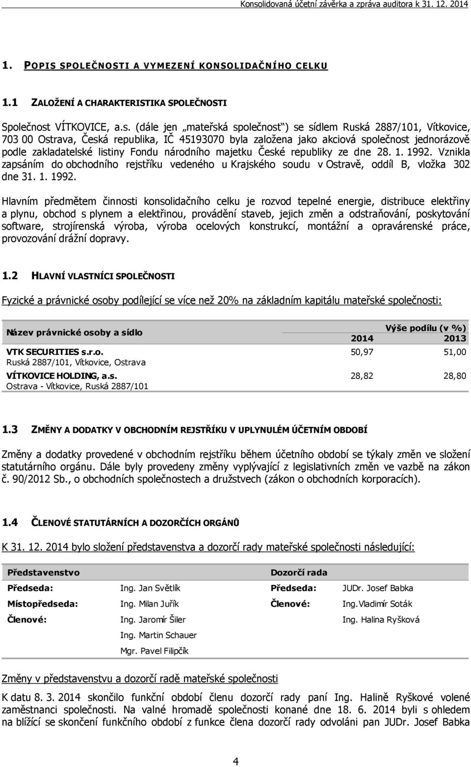 (dále jen mateřská společnost ) se sídlem Ruská 2887/101, Vítkovice, 703 00 Ostrava, Česká republika, IČ 45193070 byla založena jako akciová společnost jednorázově podle zakladatelské listiny Fondu