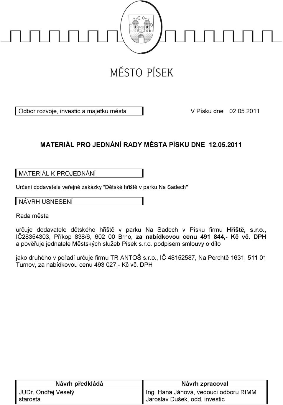 2011 MATERIÁL K PROJEDNÁNÍ Určení dodavatele veřejné zakázky "Dětské hřiště v parku Na Sadech" NÁVRH USNESENÍ Rada města určuje dodavatele dětského hřiště v parku Na Sadech v Písku