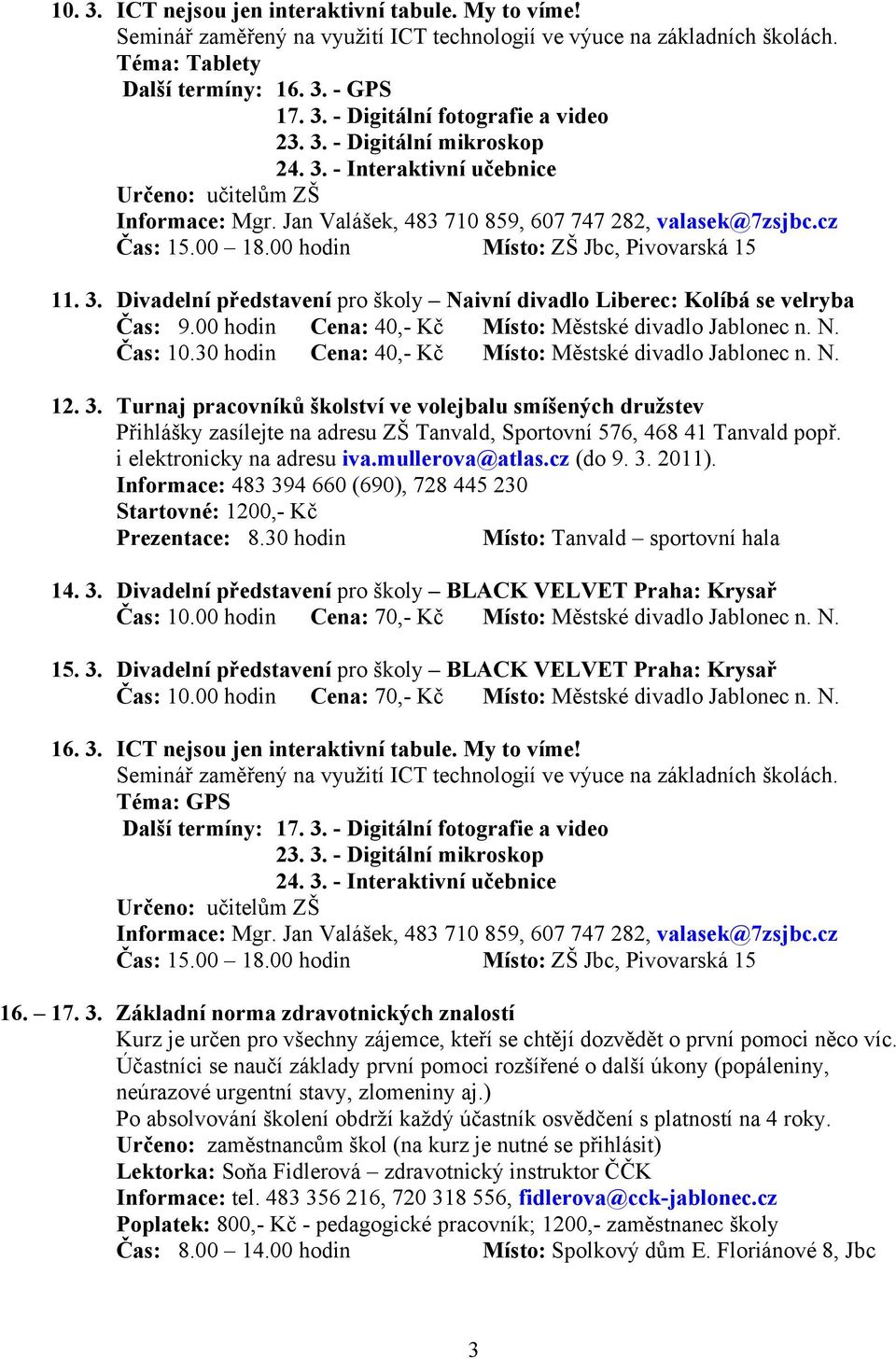 Turnaj pracovníků školství ve volejbalu smíšených družstev Přihlášky zasílejte na adresu ZŠ Tanvald, Sportovní 576, 468 41 Tanvald popř. i elektronicky na adresu iva.mullerova@atlas.cz (do 9. 3.