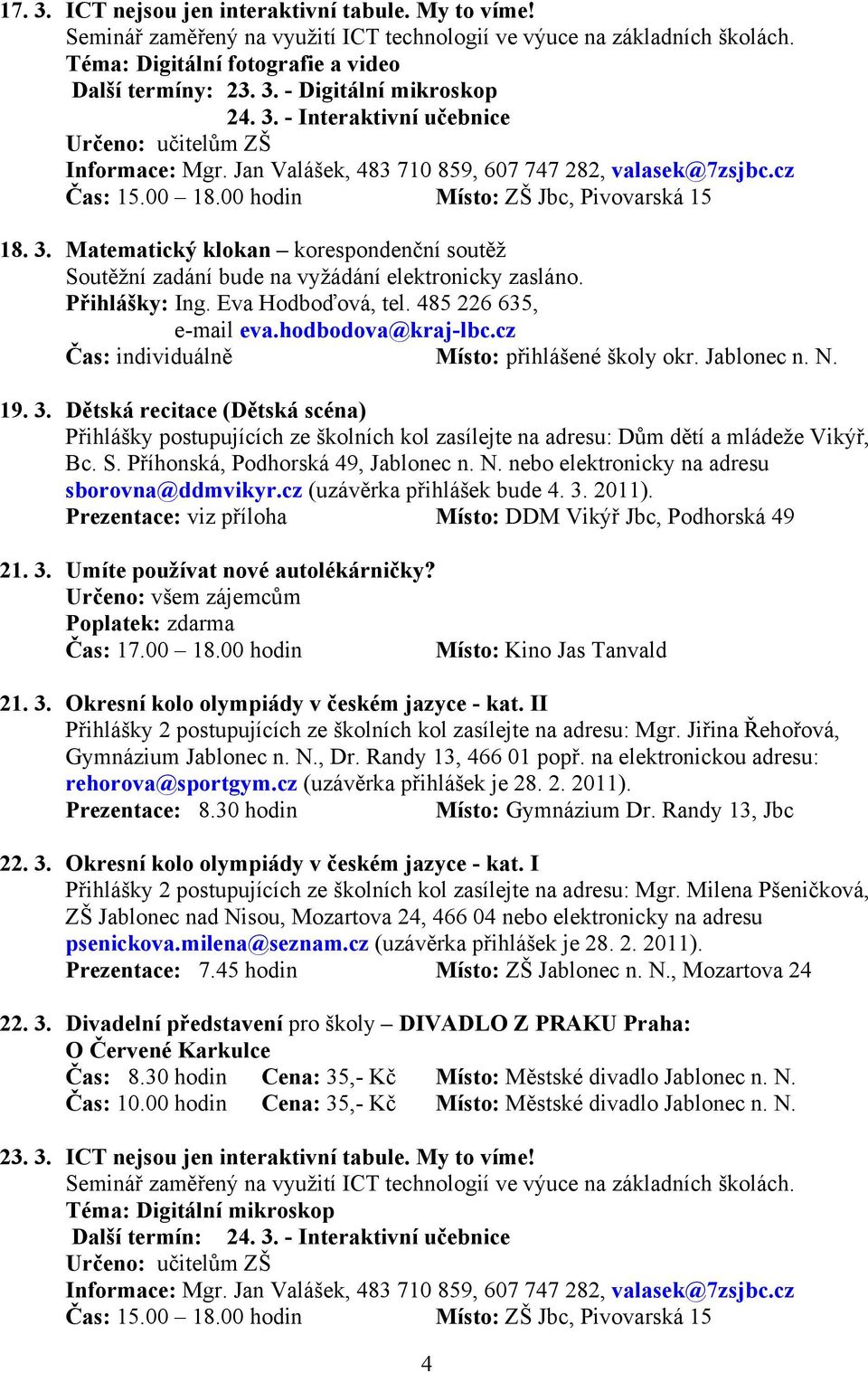 Dětská recitace (Dětská scéna) Přihlášky postupujících ze školních kol zasílejte na adresu: Dům dětí a mládeže Vikýř, Bc. S. Příhonská, Podhorská 49, Jablonec n. N.